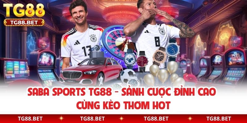 SABA Sports TG88 - Sảnh Cược Đỉnh Cao Cùng Kèo Thơm Hot